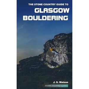 Watson, John The Stone Country Guide to Glasgow Bouldering Watson, John The Stone Country Guide to Glasgow Bouldering