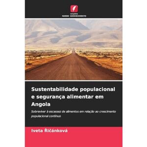 Řičánková, Iveta Sustentabilidade populacional e segurança alimentar em Angola: Sobreviver à escassez de alimentos em relação ao crescimento populacional contínuo Řičánková, Iveta Sustentabilidade populacional e segurança alimentar em Angola: Sobreviver à escassez de alimentos em relação ao crescimento populacional contínuo