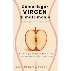 Aznar, Priscila Cómo llegar VIRGEN al matrimonio: Lucha contra la tentación. El libro que millones de mujeres leen cuando deciden respetarse. Aznar, Priscila Cómo llegar VIRGEN al matrimonio: Lucha contra la tentación. El libro que millones de mujeres leen cuando deciden respetarse.
