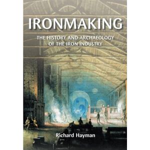 Hayman, Richard Ironmaking: The History and Archaeology of the British Iron Industry (Revealing History (Paperback)) Hayman, Richard Ironmaking: The History and Archaeology of the British Iron Industry (Revealing History (Paperback))