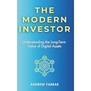 Farrar, Andrew The Modern Investor: Understanding the Long-Term Value of Digital Assets Farrar, Andrew The Modern Investor: Understanding the Long-Term Value of Digital Assets
