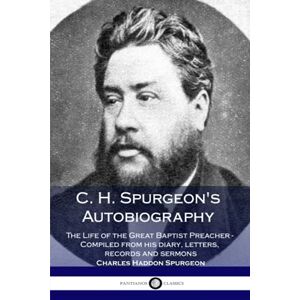 Spurgeon, Charles Haddon C. H. Spurgeon's Autobiography: The Life of the Great Baptist Preacher Compiled from his diary, letters, records and sermons Spurgeon, Charles Haddon C. H. Spurgeon's Autobiography: The Life of the Great Baptist Preacher Compiled from his diary, letters, records and sermons