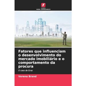 Brand, Verena Fatores que influenciam o desenvolvimento do mercado imobiliário e o comportamento da procura: O caso de Graz Brand, Verena Fatores que influenciam o desenvolvimento do mercado imobiliário e o comportamento da procura: O caso de Graz