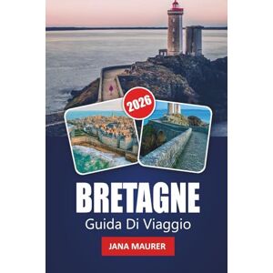 Maurer, Jana BRETAGNE GUIDA DI VIAGGIO 2026: Esplora le spettacolari coste della Bretagna, i villaggi storici, i percorsi panoramici, la cucina locale, le avventure all'aria aperta e i consigli degli esperti Maurer, Jana BRETAGNE GUIDA DI VIAGGIO 2026: Esplora le spettacolari coste della Bretagna, i villaggi storici, i percorsi panoramici, la cucina locale, le avventure all'aria aperta e i consigli degli esperti