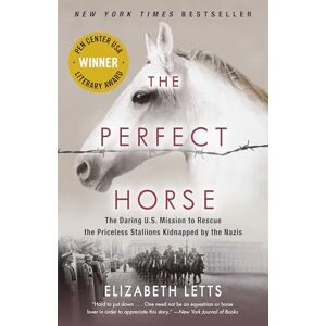 Letts, Elizabeth The Perfect Horse: The Daring U.S. Mission to Rescue the Priceless Stallions Kidnapped by the Nazis Letts, Elizabeth The Perfect Horse: The Daring U.S. Mission to Rescue the Priceless Stallions Kidnapped by the Nazis