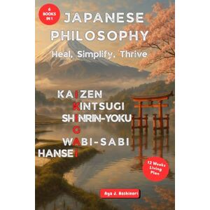 Hoshinori, Aya J. Japanese Philosophy Heal, Simplify, Thrive: Ikigai, Wabi-Sabi, Kintsugi, Kaizen, Hansei & Shinrin-Yoku for gentle habit change, self-acceptance, a sense of purpose, and everyday happiness Hoshinori, Aya J. Japanese Philosophy Heal, Simplify, Thrive: Ikigai, Wabi-Sabi, Kintsugi, Kaizen, Hansei & Shinrin-Yoku for gentle habit change, self-acceptance, a sense of purpose, and everyday happiness