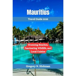 Hickman, Gregory N. Mauritius Travel Guide 2025: Stunning Beaches, Fascinating Wildlife, and Local Cuisine Hickman, Gregory N. Mauritius Travel Guide 2025: Stunning Beaches, Fascinating Wildlife, and Local Cuisine