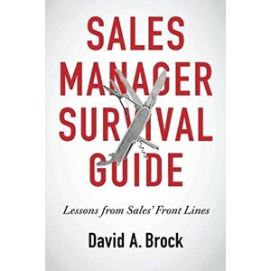 Brock, Mr. David A Sales Manager Survival Guide: Lessons From Sales' Front Lines Brock, Mr. David A Sales Manager Survival Guide: Lessons From Sales' Front Lines