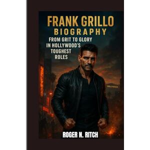 N. RITCH, ROGER FRANK GRILLO BIOGRAPHY : FROM GRIT TO GLORY IN HOLLYWOOD’S TOUGHEST ROLES: BLUE COLLAR ROOTS TO GRITTY STARDOM N. RITCH, ROGER FRANK GRILLO BIOGRAPHY : FROM GRIT TO GLORY IN HOLLYWOOD’S TOUGHEST ROLES: BLUE COLLAR ROOTS TO GRITTY STARDOM