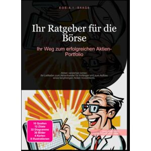 A. I. Saage, D. Eos Ihr Ratgeber für die Börse: Ihr Weg zum erfolgreichen Aktien-Portfolio: Aktien verstehen lernen: Ihr Leitfaden zum Aktienhandel für Anfänger und zum Aufbau eines langfristigen Aktien Investments. A. I. Saage, D. Eos Ihr Ratgeber für die Börse: Ihr Weg zum erfolgreichen Aktien-Portfolio: Aktien verstehen lernen: Ihr Leitfaden zum Aktienhandel für Anfänger und zum Aufbau eines langfristigen Aktien Investments.