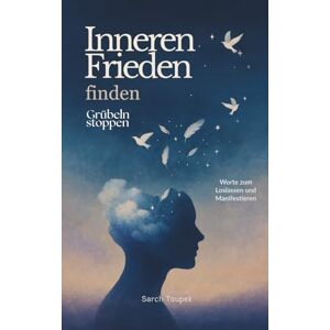 Toupek, Sarch Inneren Frieden finden und Grübeln stoppen: Worte zum Loslassen und Manifestieren Toupek, Sarch Inneren Frieden finden und Grübeln stoppen: Worte zum Loslassen und Manifestieren