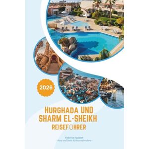 Faubert, Thérèse HURGHADA UND SHARM EL-SHEIKH REISEFÜHRER 2026: Ein luxuriöser Ägypten und Rotmeer-Flucht: Fünf-Sterne-Resorts, erstklassiges Tauchen, Wüstenabenteuer, ... Karte und kulturelle Insider-Erlebnisse. Faubert, Thérèse HURGHADA UND SHARM EL-SHEIKH REISEFÜHRER 2026: Ein luxuriöser Ägypten und Rotmeer-Flucht: Fünf-Sterne-Resorts, erstklassiges Tauchen, Wüstenabenteuer, ... Karte und kulturelle Insider-Erlebnisse.