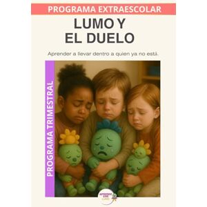 Roselló Lara, Laura Lumo y el duelo: Acompañar el duelo infantil desde la emoción, la comprensión y la esperanza. (Programas Extraescolares Aprende con Lumo) Roselló Lara, Laura Lumo y el duelo: Acompañar el duelo infantil desde la emoción, la comprensión y la esperanza. (Programas Extraescolares Aprende con Lumo)