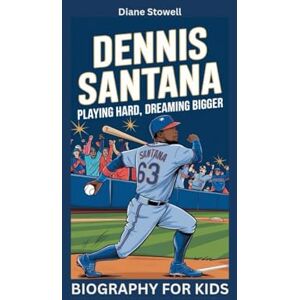 Stowell, Diane DENNIS SANTANA: Playing Hard, Dreaming Bigger- Biography for kids Stowell, Diane DENNIS SANTANA: Playing Hard, Dreaming Bigger- Biography for kids