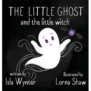 Wynter, Isla The Little Ghost and the Little Witch: 3 Wynter, Isla The Little Ghost and the Little Witch: 3