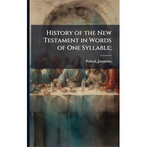 History of the New Testament in Words of One Syllable; History of the New Testament in Words of One Syllable;