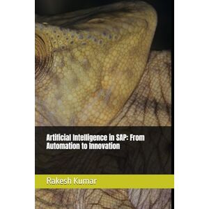 Kumar, Rakesh Artificial Intelligence in SAP: From Automation to Innovation Kumar, Rakesh Artificial Intelligence in SAP: From Automation to Innovation