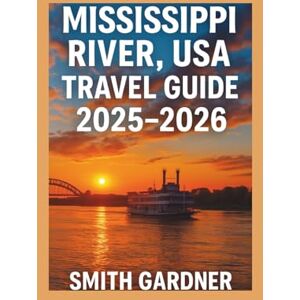Gardner, Smith Mississippi River, USA Travel Guide 2025–2026: Great River Road Itineraries & Maps: Best Stops from Minnesota to Louisiana Gardner, Smith Mississippi River, USA Travel Guide 2025–2026: Great River Road Itineraries & Maps: Best Stops from Minnesota to Louisiana