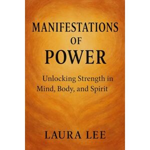 Lee Manifestations of Power: Unlocking Strength in Mind, Body, and Spirit Lee Manifestations of Power: Unlocking Strength in Mind, Body, and Spirit