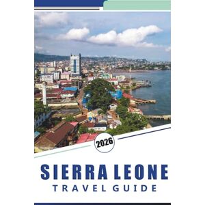 Rosson, Kevin D. SIERRA LEONE TRAVEL GUIDE 2026: Things to do, Freetown, Coastlines, Wildlife, and Local Culture with Practical Travel Advice for Exploring West Africa Rosson, Kevin D. SIERRA LEONE TRAVEL GUIDE 2026: Things to do, Freetown, Coastlines, Wildlife, and Local Culture with Practical Travel Advice for Exploring West Africa