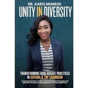 Munroe, Dr. Karis Unity in Diversity: Transforming Real Estate Practices in Guyana & the Caribbean Munroe, Dr. Karis Unity in Diversity: Transforming Real Estate Practices in Guyana & the Caribbean