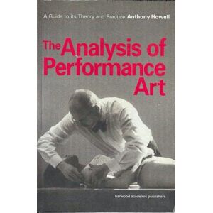 Howell, Anthony The Analysis of Performance Art: A Guide to its Theory and Practice (Contemporary Theatre Studies) Howell, Anthony The Analysis of Performance Art: A Guide to its Theory and Practice (Contemporary Theatre Studies)