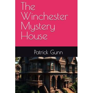 Gunn, Patrick The Winchester Mystery House Gunn, Patrick The Winchester Mystery House