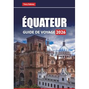 Dabney, Tracy ÉQUATEUR GUIDE DE VOYAGE 2026: Découvrez les meilleurs endroits à visiter, les choses à faire, les trésors cachés, la cuisine locale, la culture et les activités d'aventure en Amérique du Sud Dabney, Tracy ÉQUATEUR GUIDE DE VOYAGE 2026: Découvrez les meilleurs endroits à visiter, les choses à faire, les trésors cachés, la cuisine locale, la culture et les activités d'aventure en Amérique du Sud