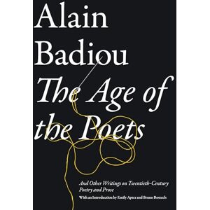 Badiou, Alain The Age of the Poets : And Other Writings on Twentieth-Century Poetry and Prose Badiou, Alain The Age of the Poets : And Other Writings on Twentieth-Century Poetry and Prose
