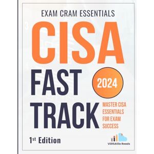 Reads, VERSAtile CISA Fast Track: Master CISA Essentials for Exam Success Exam Cram Notes: 1st Edition 2024 (CISA Exam Prep: CISA Exam Cram Notes with 550+ Practice Questions) Reads, VERSAtile CISA Fast Track: Master CISA Essentials for Exam Success Exam Cram Notes: 1st Edition 2024 (CISA Exam Prep: CISA Exam Cram Notes with 550+ Practice Questions)