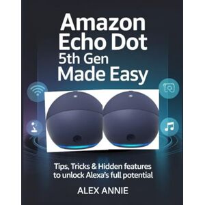 Annie, Alex Amazon Echo Dot 5th Gen Made Easy User Guide: Tips, Tricks & Hidden Features to Unlock Alexa’s Full Potential (The Electronic DIY) Annie, Alex Amazon Echo Dot 5th Gen Made Easy User Guide: Tips, Tricks & Hidden Features to Unlock Alexa’s Full Potential (The Electronic DIY)