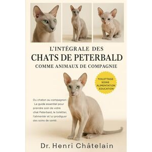 Châtelain, Dr. Henri L'INTÉGRALE DES CHATS DE PETERBALD COMME ANIMAUX DE COMPAGNIE: Du chaton au compagnon : Le guide essentiel pour prendre soin de votre chat Peterbald, ... et lui prodiguer des soins de santé. Châtelain, Dr. Henri L'INTÉGRALE DES CHATS DE PETERBALD COMME ANIMAUX DE COMPAGNIE: Du chaton au compagnon : Le guide essentiel pour prendre soin de votre chat Peterbald, ... et lui prodiguer des soins de santé.