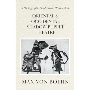 Boehn, Max von A Photographic Guide to the History of Oriental and Occidental Shadow Puppet Theatre Boehn, Max von A Photographic Guide to the History of Oriental and Occidental Shadow Puppet Theatre