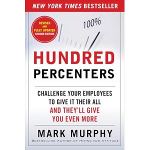Murphy, Mark Hundred Percenters: Challenge Your Employees to Give It Their All, and They'll Give You Even More, Second Edition (BUSINESS BOOKS) Murphy, Mark Hundred Percenters: Challenge Your Employees to Give It Their All, and They'll Give You Even More, Second Edition (BUSINESS BOOKS)