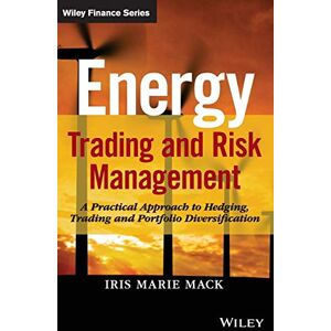 Mack, Iris Marie Energy Trading and Risk Management: A Practical Approach to Hedging, Trading and Portfolio Diversification (Wiley Finance) Mack, Iris Marie Energy Trading and Risk Management: A Practical Approach to Hedging, Trading and Portfolio Diversification (Wiley Finance)