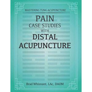 Whisnant, Brad Pain Case Studies With Distal Acupuncture: Emphasis Master Tung and Dr. Tan Concepts Whisnant, Brad Pain Case Studies With Distal Acupuncture: Emphasis Master Tung and Dr. Tan Concepts