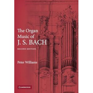 Williams, Peter The Organ Music of J. S. Bach: Second Edition Williams, Peter The Organ Music of J. S. Bach: Second Edition