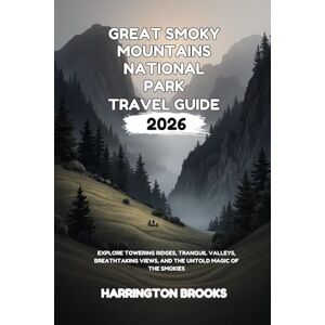 BROOKS, HARRINGTON GREAT SMOKY MOUNTAINS NATIONAL PARK TRAVEL GUIDE 2026: Explore Towering Ridges Tranquil Valleys Breathtaking Views and the Untold Magic of the Smokies (TRAVELING MADE EASY IN ENGLISH AND GERMAN) BROOKS, HARRINGTON GREAT SMOKY MOUNTAINS NATIONAL PARK TRAVEL GUIDE 2026: Explore Towering Ridges Tranquil Valleys Breathtaking Views and the Untold Magic of the Smokies (TRAVELING MADE EASY IN ENGLISH AND GERMAN)