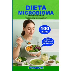 ONAROM DIETA MICROBIOMA: Riequilibra il tuo intestino, trasforma la Tua salute, e accelera il dimagrimento in modo naturale ONAROM DIETA MICROBIOMA: Riequilibra il tuo intestino, trasforma la Tua salute, e accelera il dimagrimento in modo naturale