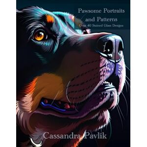 Pavlik, Cassandra Pawsome Portraits and Patterns: Over 40 Stained Glass Designs Pavlik, Cassandra Pawsome Portraits and Patterns: Over 40 Stained Glass Designs