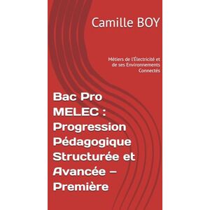BOY, Camille Bac Pro MELEC : Progression Pédagogique Structurée et Avancée — Première (Métiers de l’Électricité et de ses Environnements Connectés) (Bac Pro MELEC ... et de ses Environnements Connectés)) BOY, Camille Bac Pro MELEC : Progression Pédagogique Structurée et Avancée — Première (Métiers de l’Électricité et de ses Environnements Connectés) (Bac Pro MELEC ... et de ses Environnements Connectés))