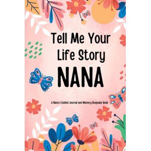 Press, KAA Publishing Tell Me Your Life Story, Nana: A Grandma's Guided Journal and Memory Keepsake Book Filled with Questions for Nana to Share Her Life and Thoughts. ( Nana's Untold Life Story Guided Journal ) Press, KAA Publishing Tell Me Your Life Story, Nana: A Grandma's Guided Journal and Memory Keepsake Book Filled with Questions for Nana to Share Her Life and Thoughts. ( Nana's Untold Life Story Guided Journal )