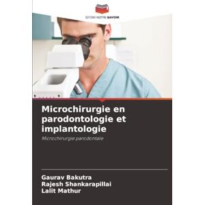 Bakutra, Gaurav Microchirurgie en parodontologie et implantologie: Microchirurgie parodontale Bakutra, Gaurav Microchirurgie en parodontologie et implantologie: Microchirurgie parodontale