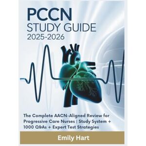 Hart, Emily PCCN study guide 2025–2026: The Complete AACN-Aligned Review for Progressive Care Nurses Study System + 1000 Q&As + Expert Test Strategies (Elite Nursing Exam Prep Series) Hart, Emily PCCN study guide 2025–2026: The Complete AACN-Aligned Review for Progressive Care Nurses Study System + 1000 Q&As + Expert Test Strategies (Elite Nursing Exam Prep Series)