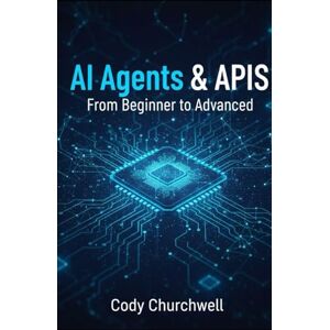 Churchwell, Cody AI Agents & API: From Beginner to Advanced (Learn Programming Languages) Churchwell, Cody AI Agents & API: From Beginner to Advanced (Learn Programming Languages)
