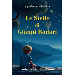 Maulini Zanni, Isabella Le stelle di Gianni Rodari (I Quaderni Astrologici) Maulini Zanni, Isabella Le stelle di Gianni Rodari (I Quaderni Astrologici)