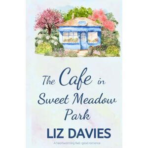 Davies, Liz The Cafe in Sweet Meadow Park: A heartwarming feel-good romance Davies, Liz The Cafe in Sweet Meadow Park: A heartwarming feel-good romance