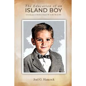 Hancock, Joel Grant The Education of an Island Boy: Growing up on Harkers Island, NC in the 50s & 60s Hancock, Joel Grant The Education of an Island Boy: Growing up on Harkers Island, NC in the 50s & 60s