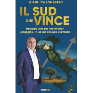 Lomastro, Gianluca IL SUD CHE VINCE: Strategie vere per imprenditori coraggiosi, in un Sud che non si arrende Lomastro, Gianluca IL SUD CHE VINCE: Strategie vere per imprenditori coraggiosi, in un Sud che non si arrende