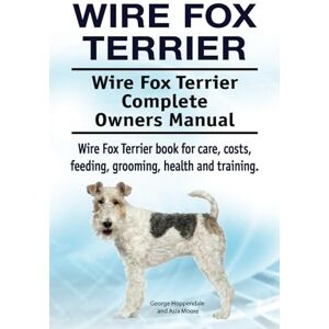 Hoppendale, George Wire Fox Terrier. Wire Fox Terrier Complete Owners Manual. Wire Fox Terrier book for care, costs, feeding, grooming, health and training. Hoppendale, George Wire Fox Terrier. Wire Fox Terrier Complete Owners Manual. Wire Fox Terrier book for care, costs, feeding, grooming, health and training.